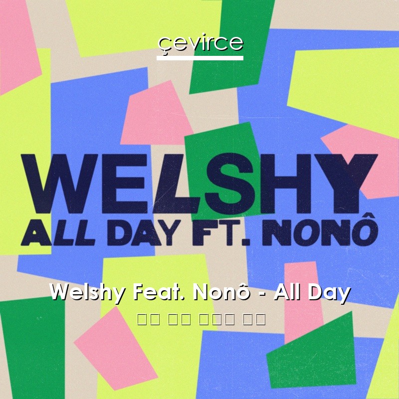 Welshy Feat. Nonô – All Day 英語 歌詞 中國人 翻譯