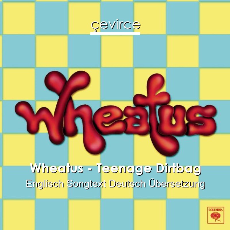 Wheatus – Teenage Dirtbag Englisch Songtext Deutsch Übersetzung