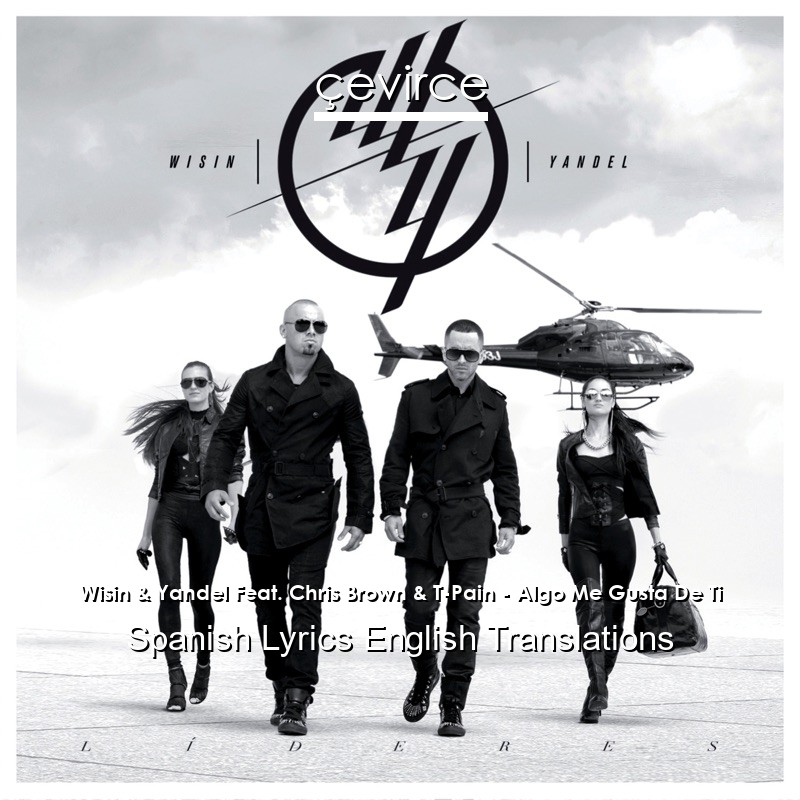 Wisin & Yandel Feat. Chris Brown & T-Pain – Algo Me Gusta De Ti Spanish Lyrics English Translations