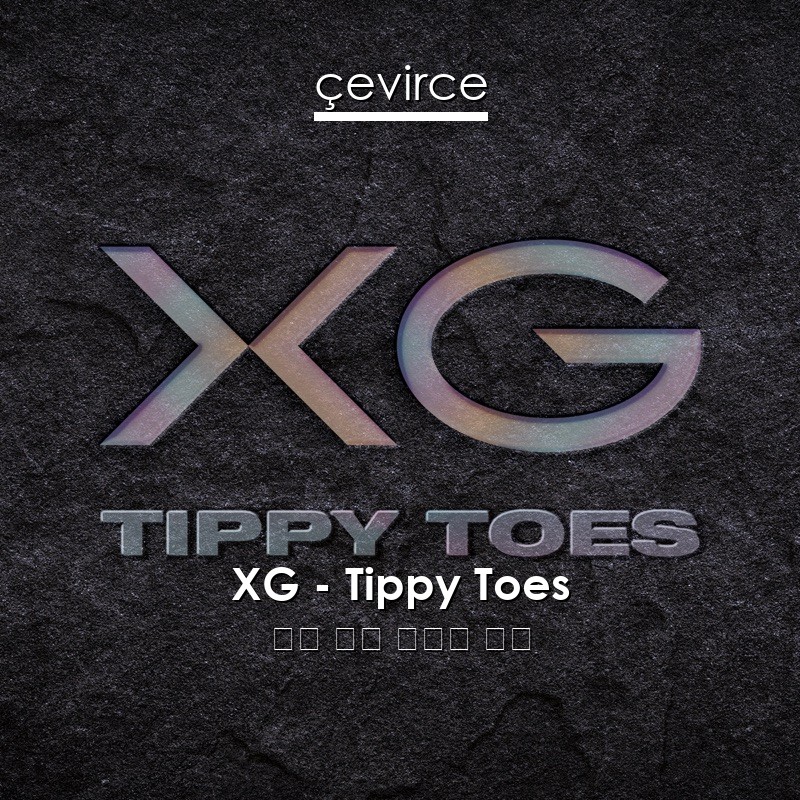 XG – Tippy Toes 英語 歌詞 中國人 翻譯