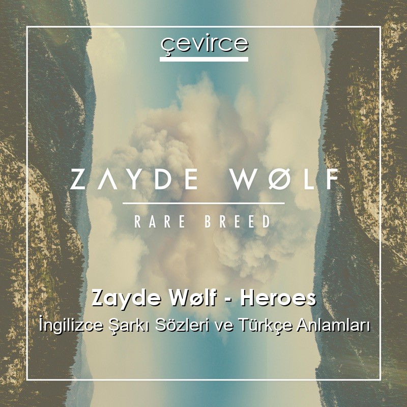 Zayde Wølf – Heroes İngilizce Şarkı Sözleri Türkçe Anlamları