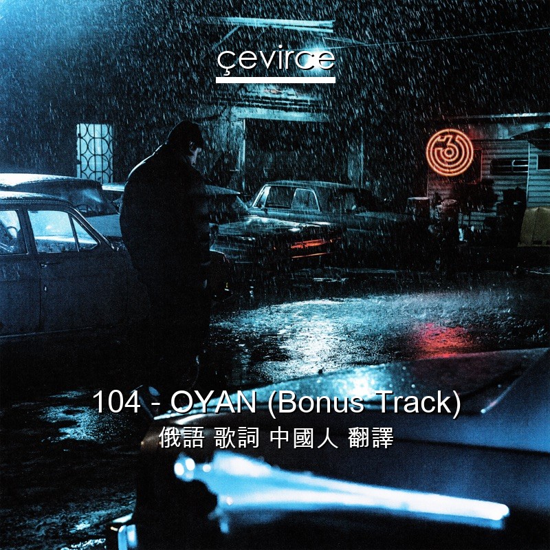 104 – OYAN (Bonus Track) 俄語 歌詞 中國人 翻譯