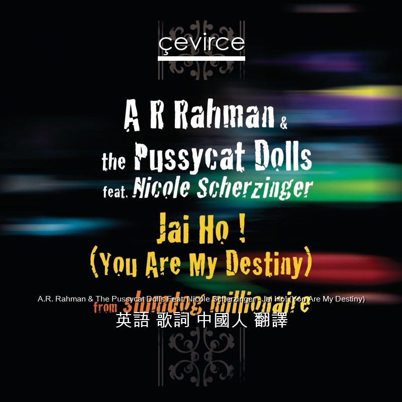 A.R. Rahman & The Pussycat Dolls Feat. Nicole Scherzinger – Jai Ho! (You Are My Destiny) 英語 歌詞 中國人 翻譯