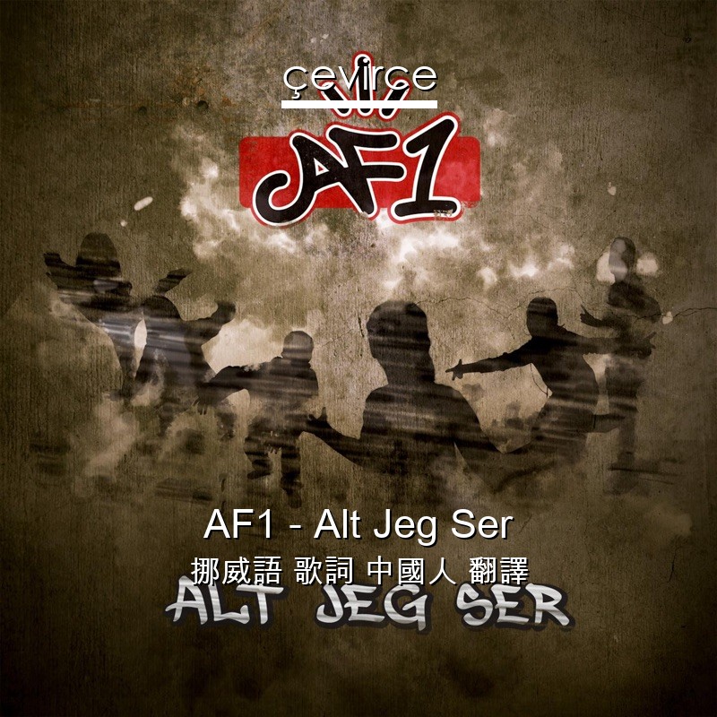 AF1 – Alt Jeg Ser 挪威語 歌詞 中國人 翻譯