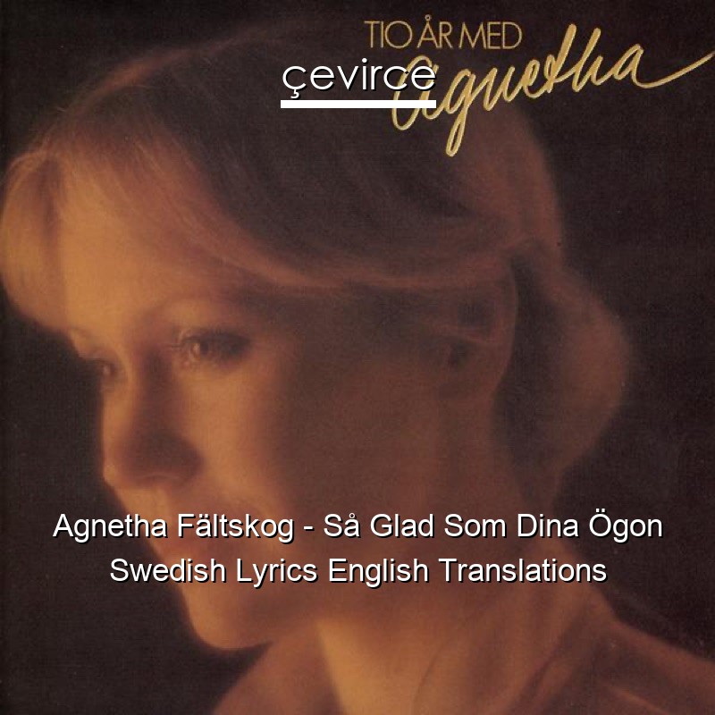 Agnetha Fältskog – Så Glad Som Dina Ögon Swedish Lyrics English Translations