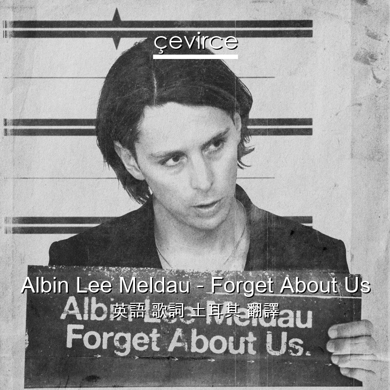 Albin Lee Meldau – Forget About Us 英語 歌詞 土耳其 翻譯