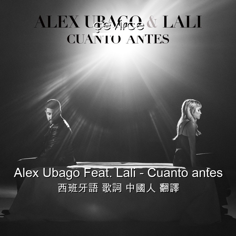 Alex Ubago Feat. Lali – Cuanto antes 西班牙語 歌詞 中國人 翻譯