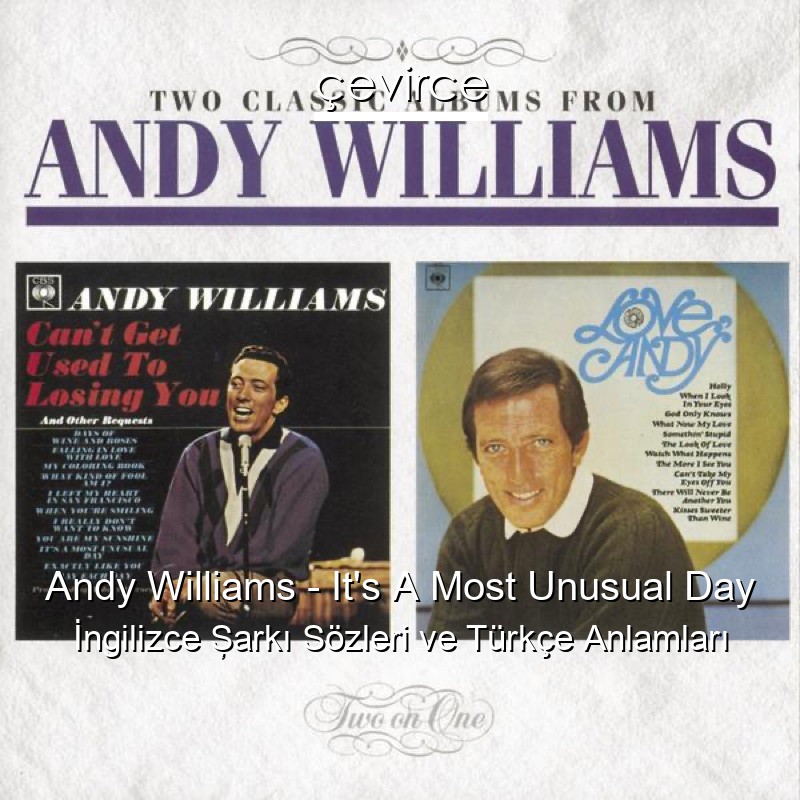 Andy Williams – It’s A Most Unusual Day İngilizce Şarkı Sözleri Türkçe Anlamları