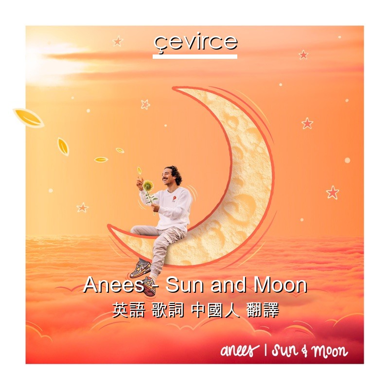 Anees – Sun and Moon 英語 歌詞 中國人 翻譯