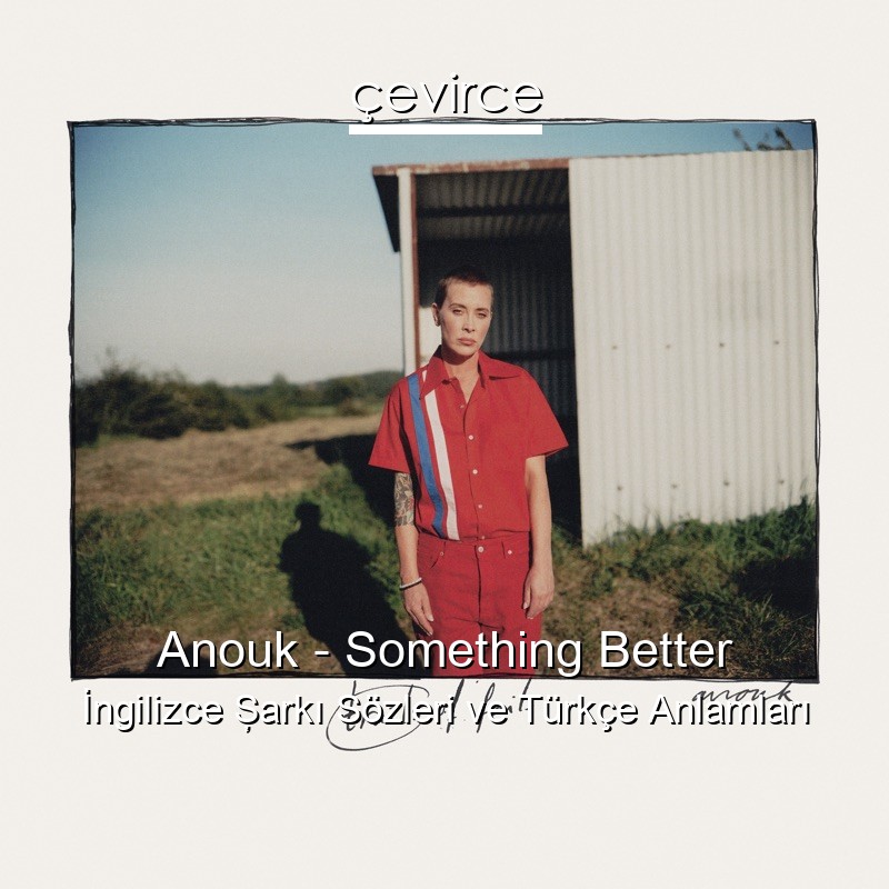 Anouk – Something Better İngilizce Şarkı Sözleri Türkçe Anlamları