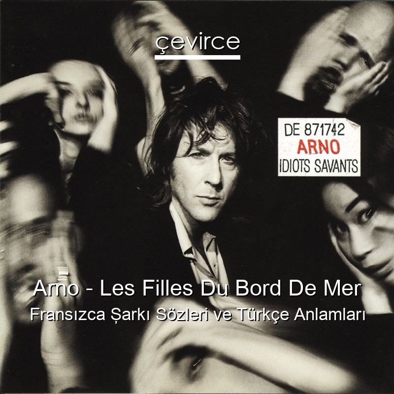 Arno – Les Filles Du Bord De Mer Fransızca Şarkı Sözleri Türkçe Anlamları