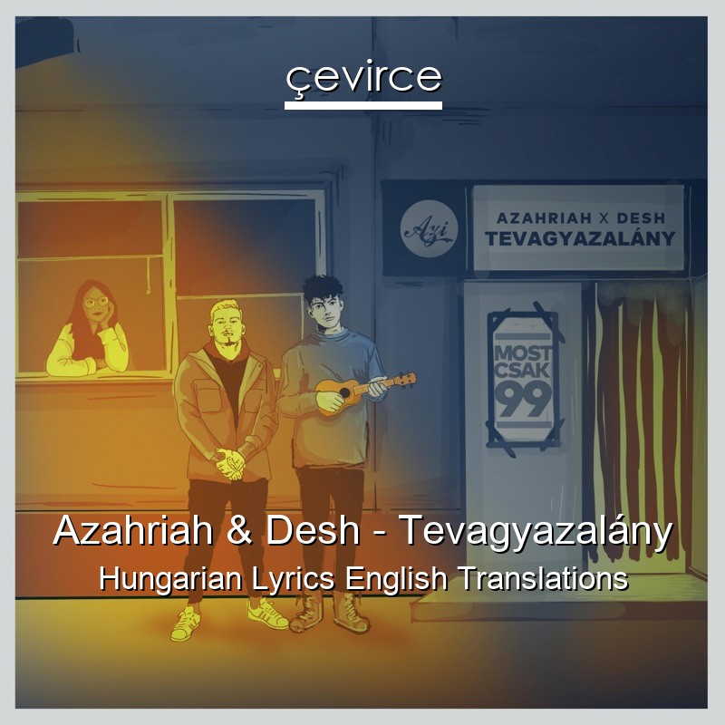 Azahriah & Desh – Tevagyazalány Hungarian Lyrics English Translations