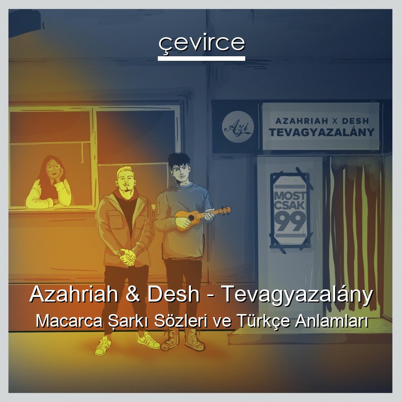 Azahriah & Desh – Tevagyazalány Macarca Şarkı Sözleri Türkçe Anlamları