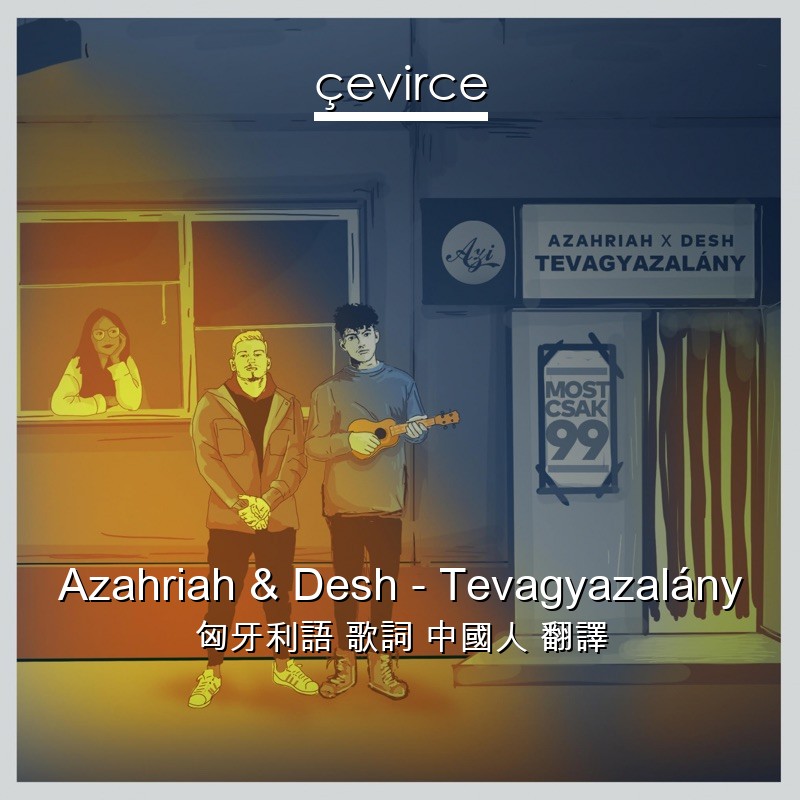 Azahriah & Desh – Tevagyazalány 匈牙利語 歌詞 中國人 翻譯