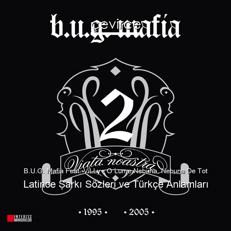 B.U.G. Mafia Feat. ViLLy – O Lume Nebuna, Nebuna De Tot Latince Şarkı Sözleri Türkçe Anlamları