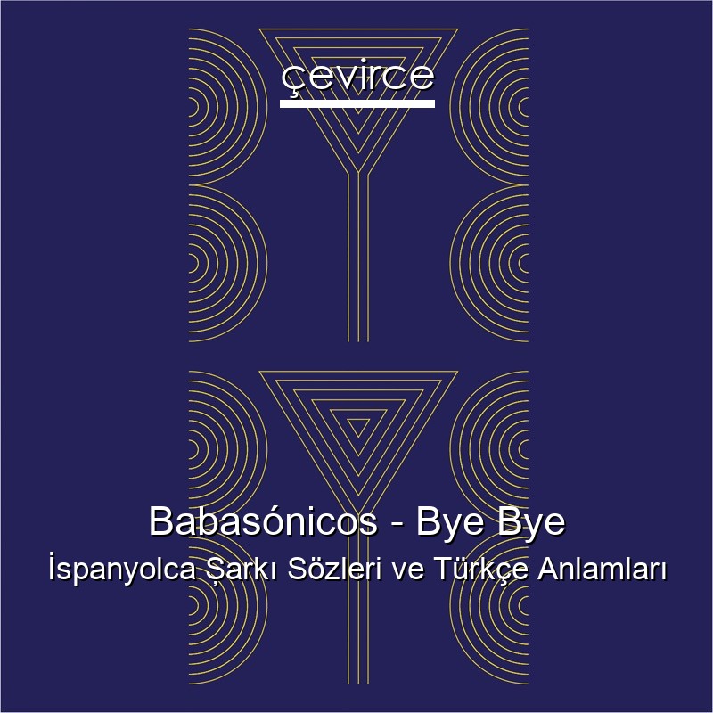 Babasónicos – Bye Bye İspanyolca Şarkı Sözleri Türkçe Anlamları