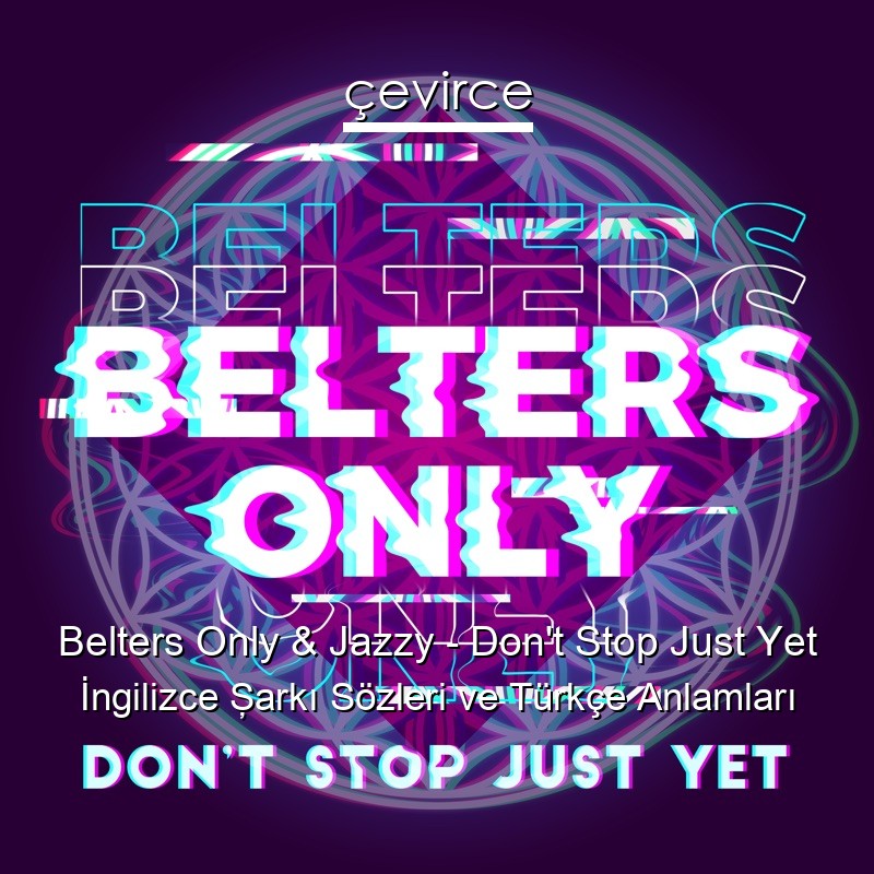 Belters Only & Jazzy – Don’t Stop Just Yet İngilizce Şarkı Sözleri Türkçe Anlamları