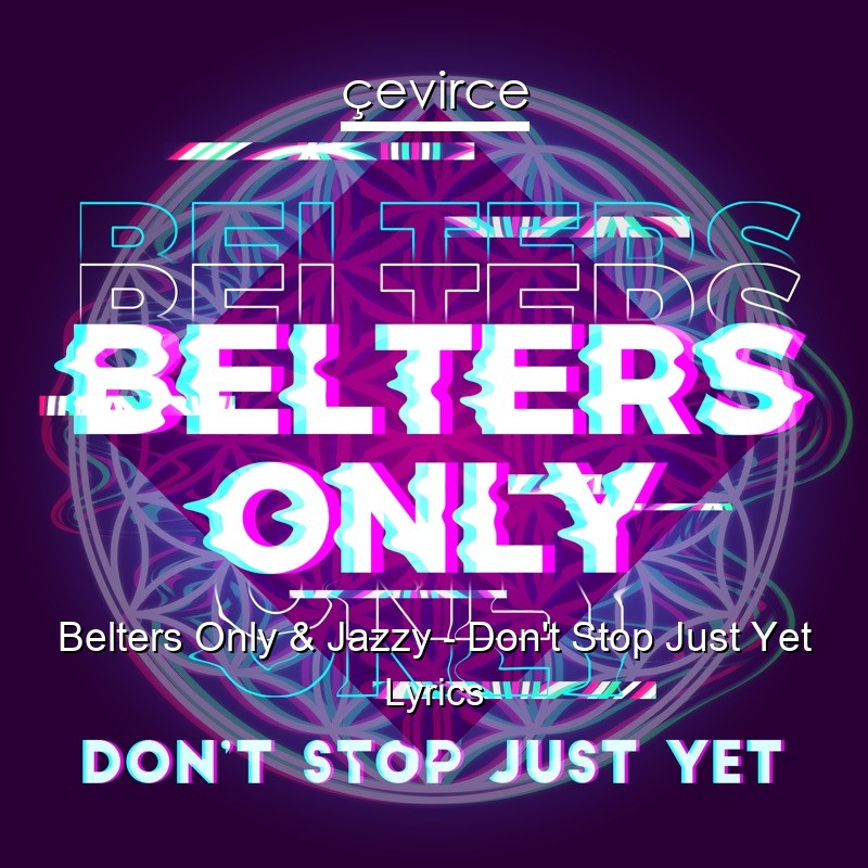 Belters Only & Jazzy – Don’t Stop Just Yet Lyrics