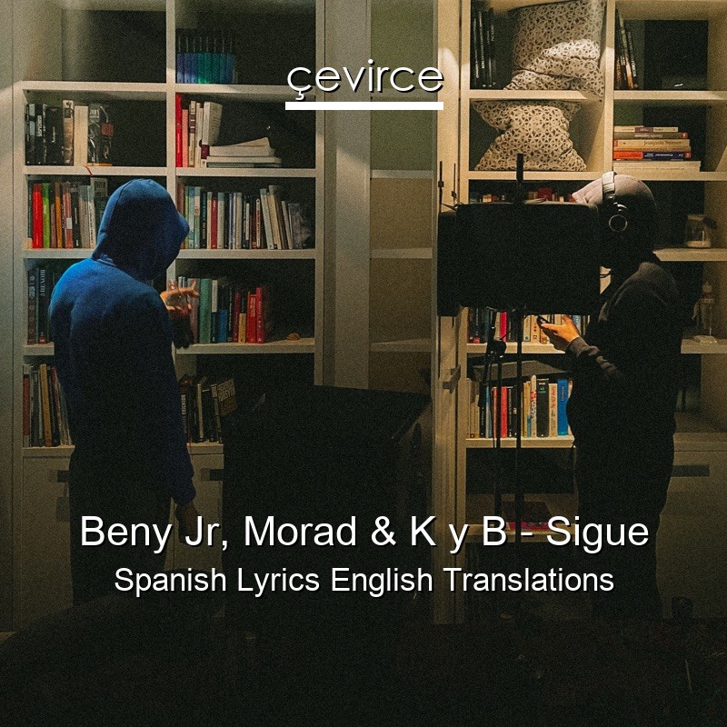 Beny Jr, Morad & K y B – Sigue Spanish Lyrics English Translations