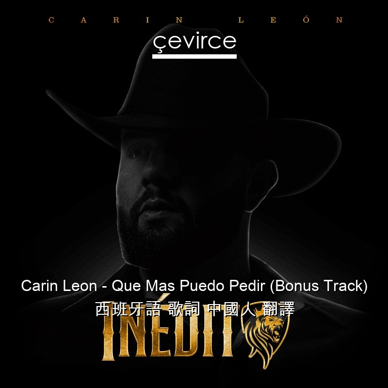 Carin Leon – Que Mas Puedo Pedir (Bonus Track) 西班牙語 歌詞 中國人 翻譯