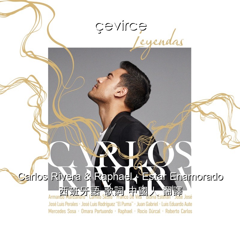 Carlos Rivera & Raphael – Estar Enamorado 西班牙語 歌詞 中國人 翻譯