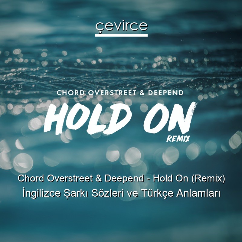 Chord Overstreet & Deepend – Hold On (Remix) İngilizce Şarkı Sözleri Türkçe Anlamları