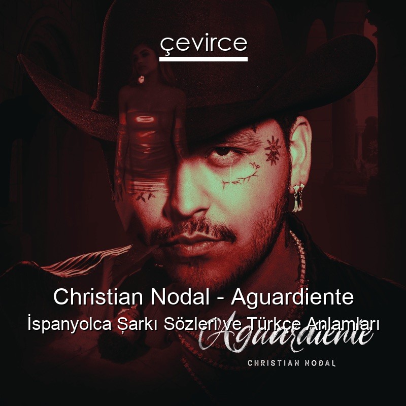 Christian Nodal – Aguardiente İspanyolca Şarkı Sözleri Türkçe Anlamları