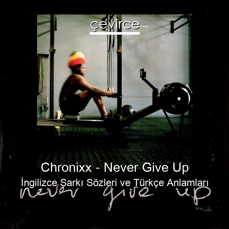 Chronixx – Never Give Up İngilizce Şarkı Sözleri Türkçe Anlamları