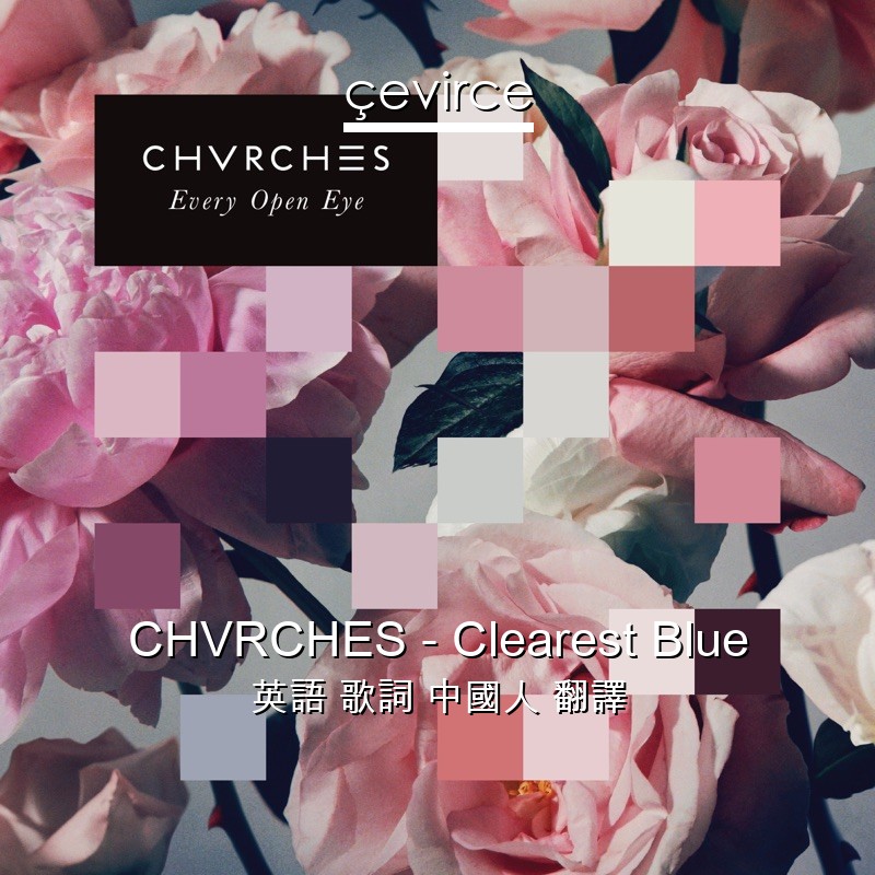 CHVRCHES – Clearest Blue 英語 歌詞 中國人 翻譯