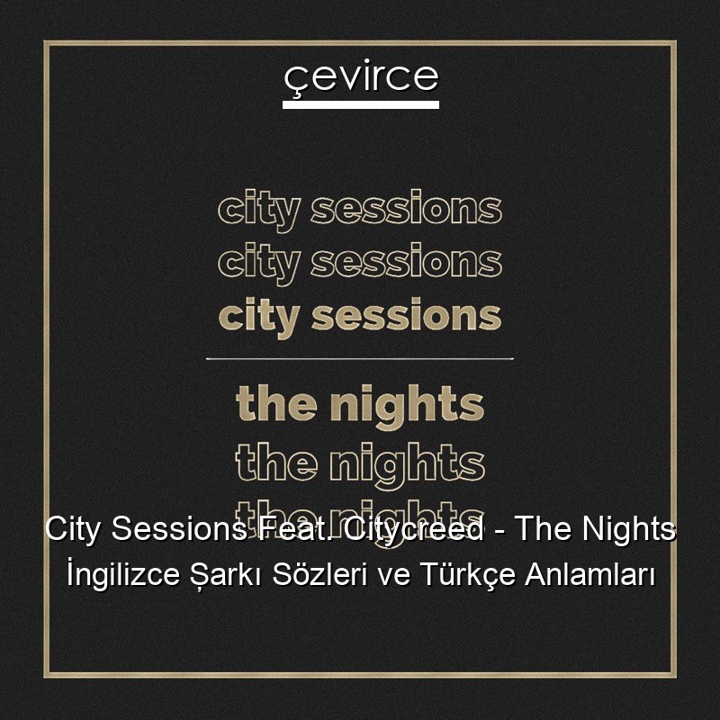 City Sessions Feat. Citycreed – The Nights İngilizce Şarkı Sözleri Türkçe Anlamları