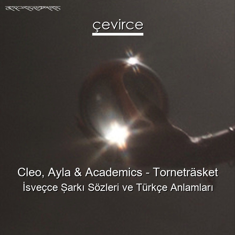 Cleo, Ayla & Academics – Torneträsket İsveçce Şarkı Sözleri Türkçe Anlamları