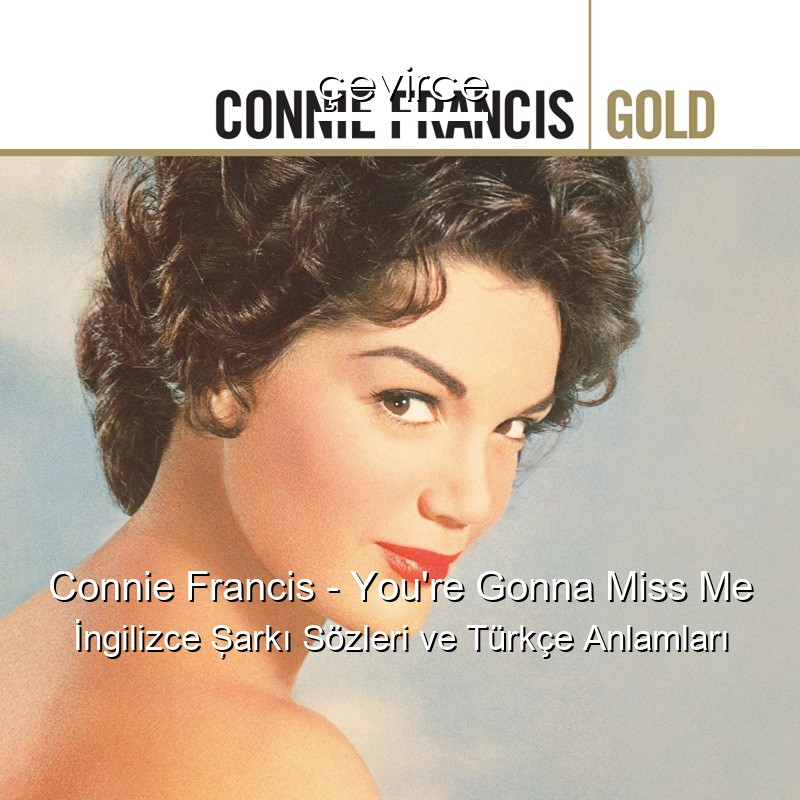 Connie Francis – You’re Gonna Miss Me İngilizce Şarkı Sözleri Türkçe Anlamları