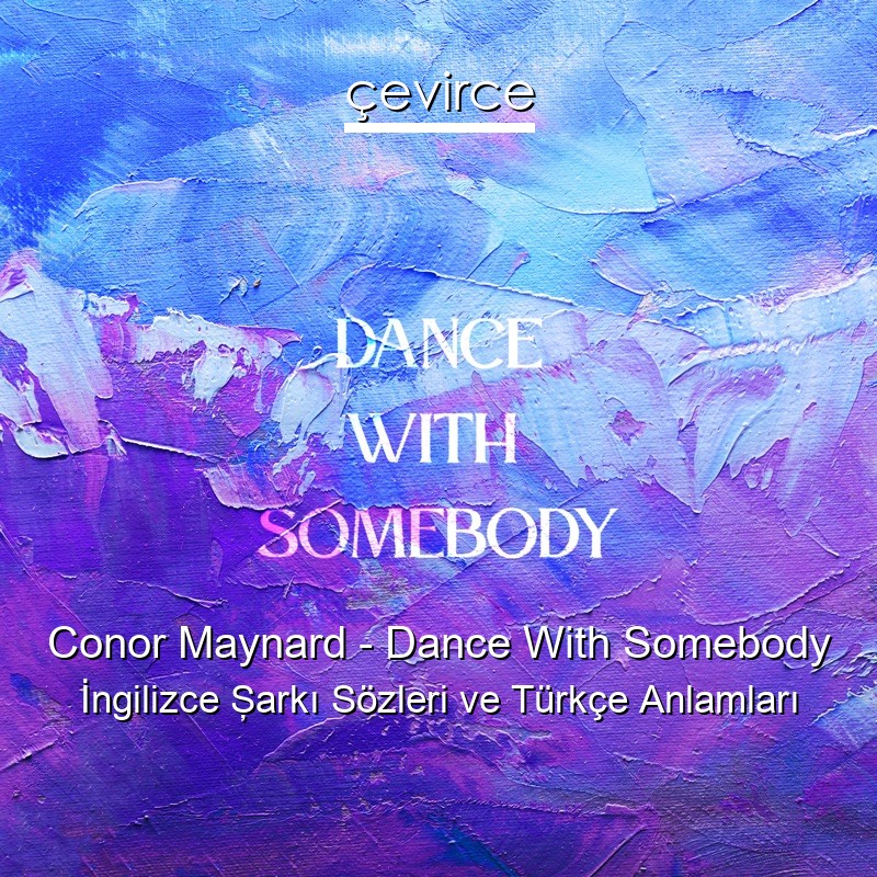 Conor Maynard – Dance With Somebody İngilizce Şarkı Sözleri Türkçe Anlamları