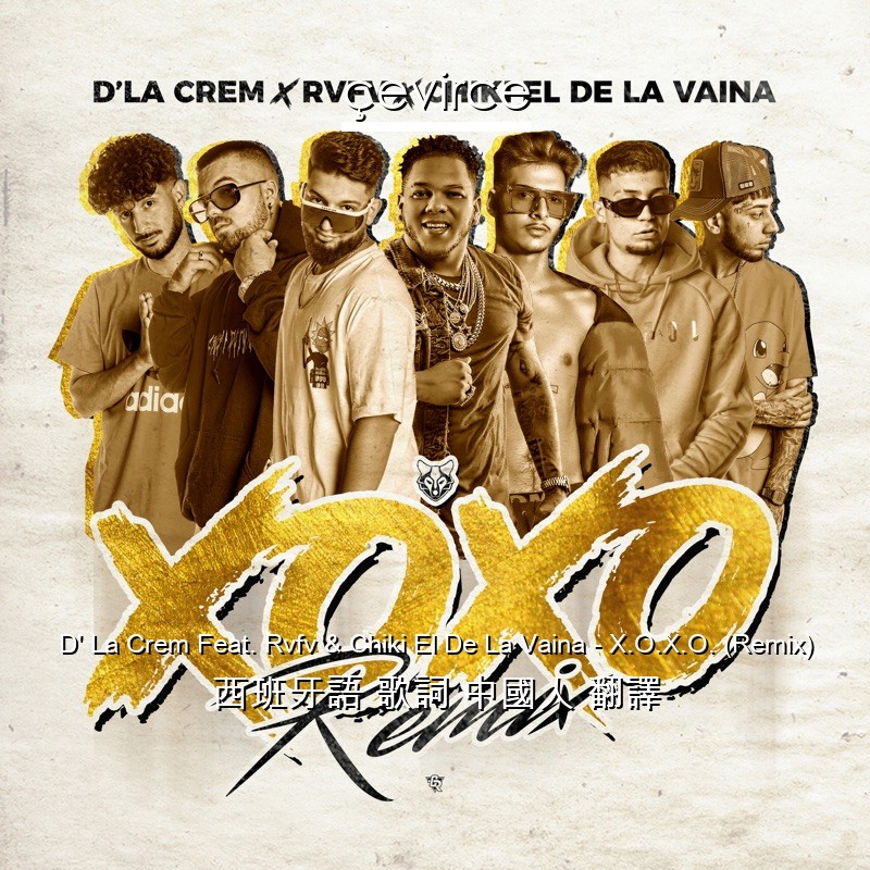 D’ La Crem Feat. Rvfv & Chiki El De La Vaina – X.O.X.O. (Remix) 西班牙語 歌詞 中國人 翻譯