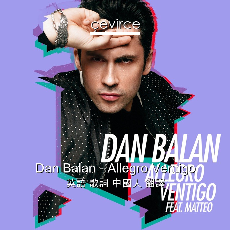 Dan Balan – Allegro Ventigo 英語 歌詞 中國人 翻譯