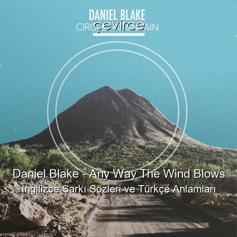 Daniel Blake – Any Way The Wind Blows İngilizce Şarkı Sözleri Türkçe Anlamları