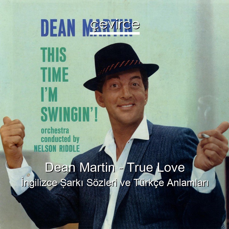 Dean Martin – True Love İngilizce Şarkı Sözleri Türkçe Anlamları