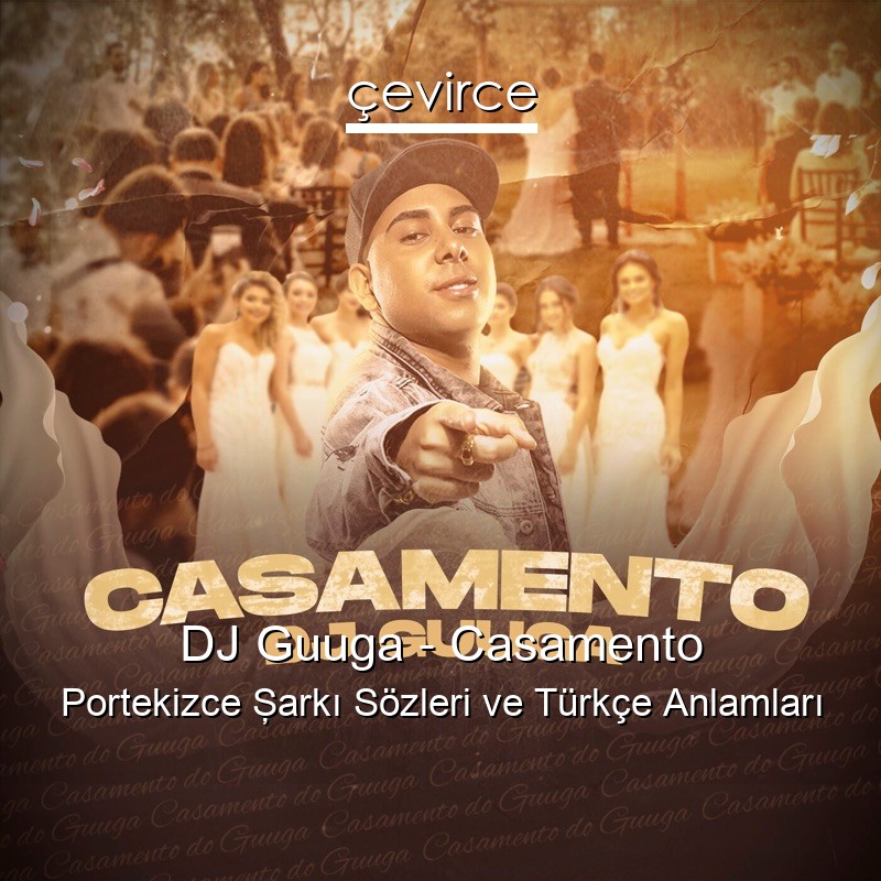 DJ Guuga – Casamento Portekizce Şarkı Sözleri Türkçe Anlamları