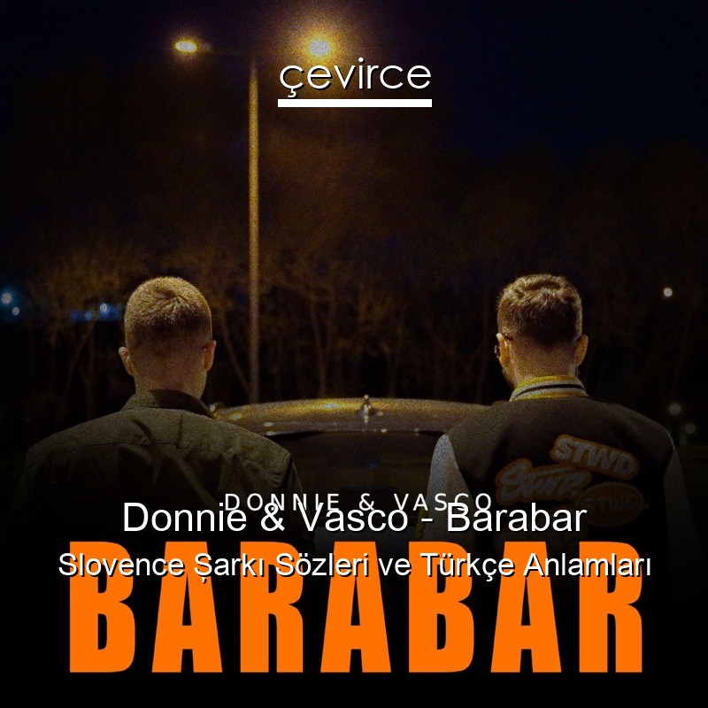 Donnie & Vasco – Barabar Slovence Şarkı Sözleri Türkçe Anlamları