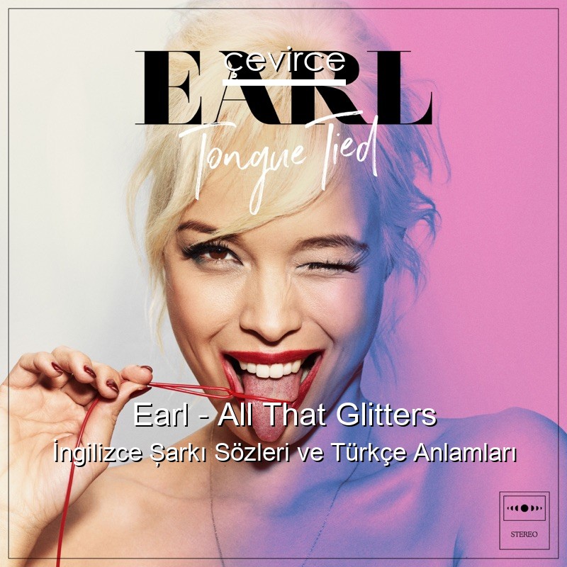 Earl – All That Glitters İngilizce Şarkı Sözleri Türkçe Anlamları