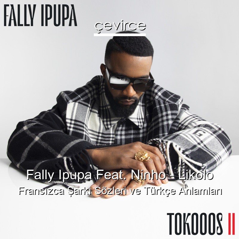 Fally Ipupa Feat. Ninho – Likolo Fransızca Şarkı Sözleri Türkçe Anlamları