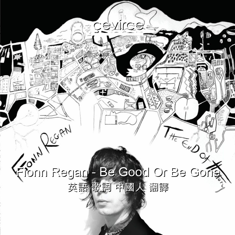 Fionn Regan – Be Good Or Be Gone 英語 歌詞 中國人 翻譯