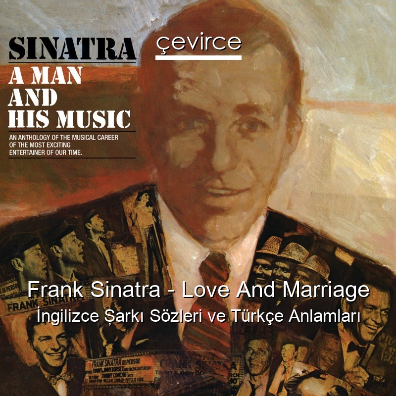 Frank Sinatra – Love And Marriage İngilizce Şarkı Sözleri Türkçe Anlamları