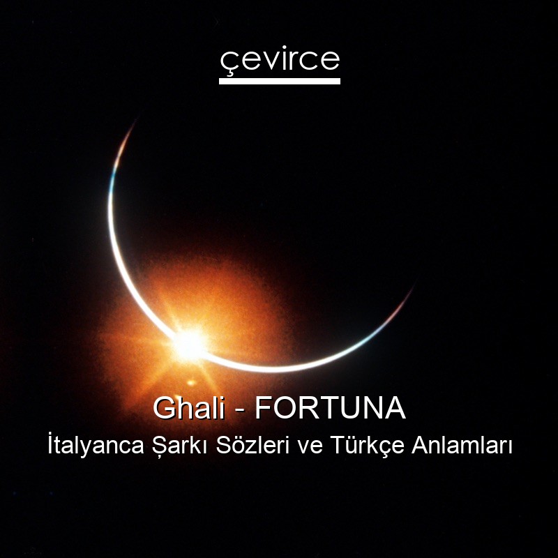 Ghali – FORTUNA İtalyanca Şarkı Sözleri Türkçe Anlamları