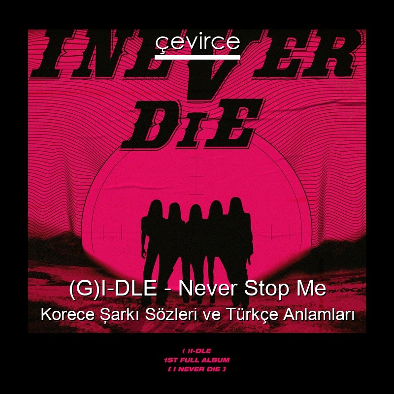 (G)I-DLE – Never Stop Me Korece Şarkı Sözleri Türkçe Anlamları