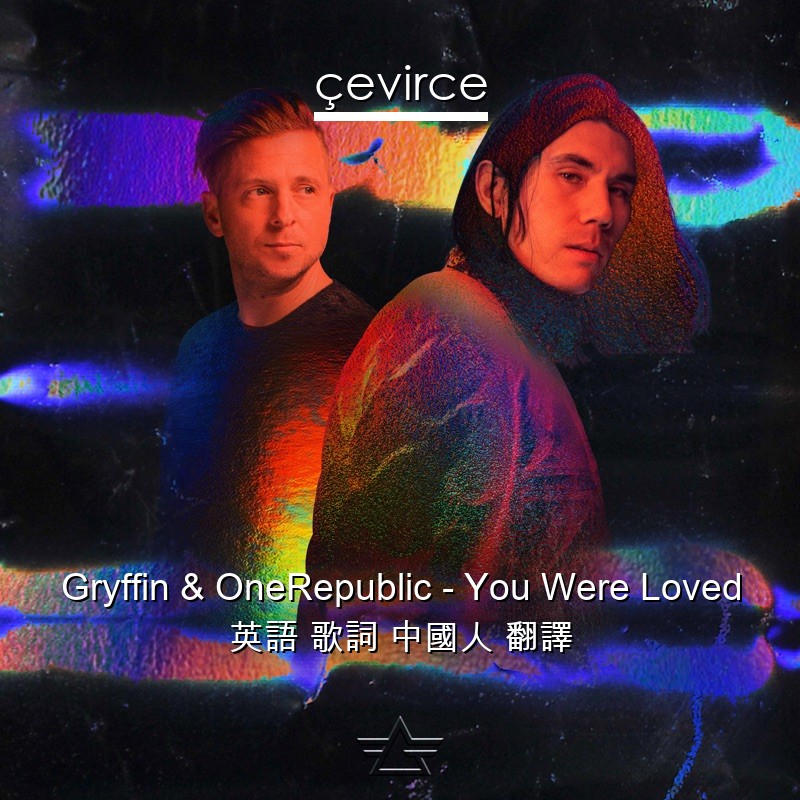 Gryffin & OneRepublic – You Were Loved 英語 歌詞 中國人 翻譯