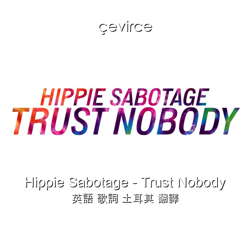 Hippie Sabotage – Trust Nobody 英語 歌詞 土耳其 翻譯