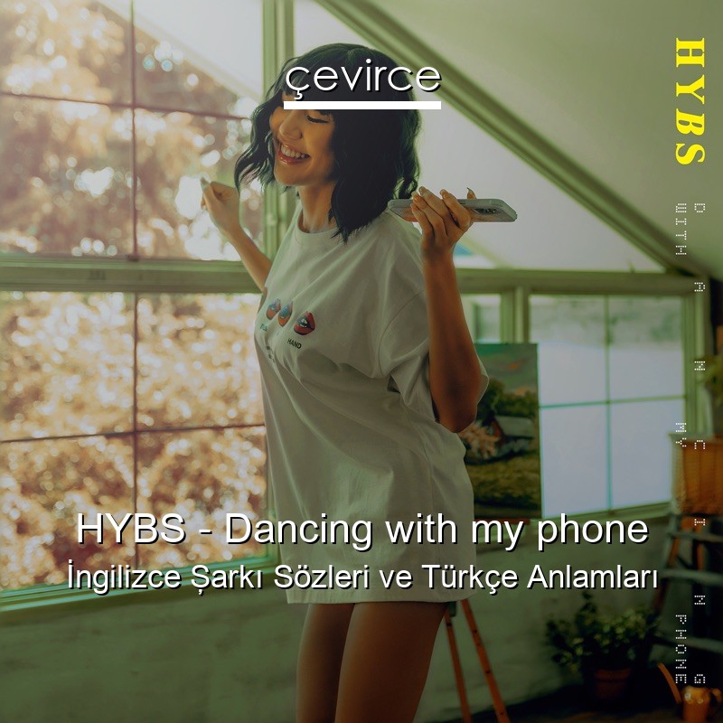 HYBS – Dancing with my phone İngilizce Şarkı Sözleri Türkçe Anlamları