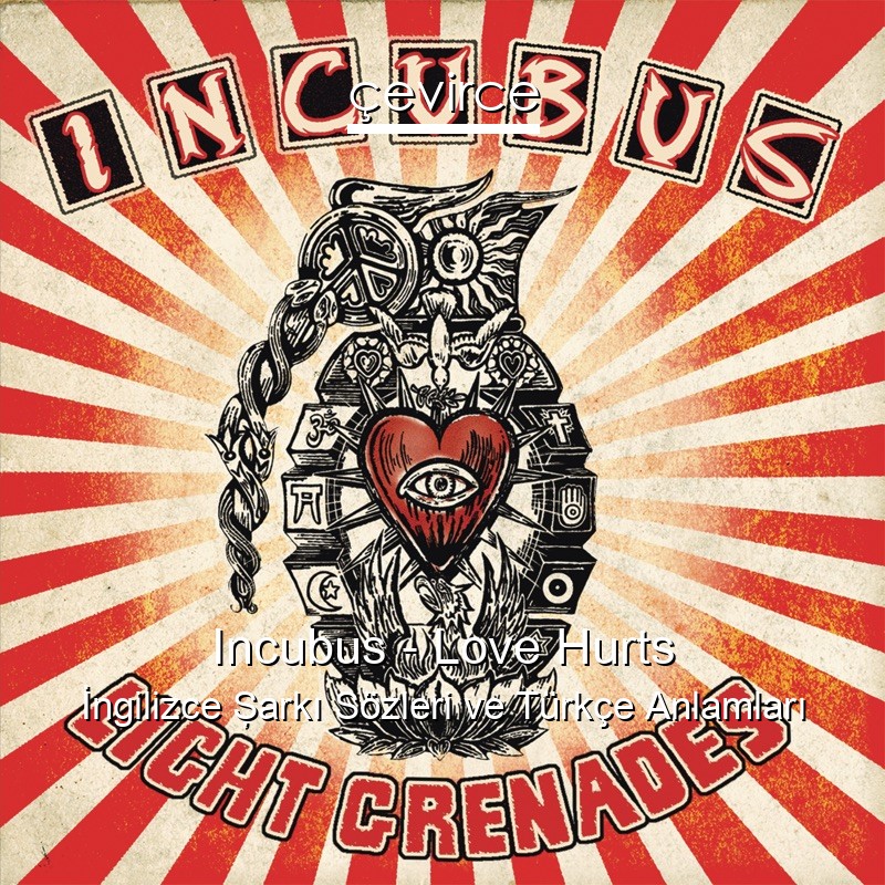 Incubus – Love Hurts İngilizce Şarkı Sözleri Türkçe Anlamları