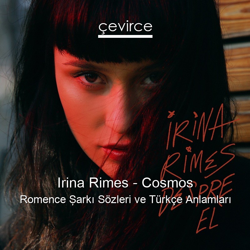 Irina Rimes – Cosmos Romence Şarkı Sözleri Türkçe Anlamları